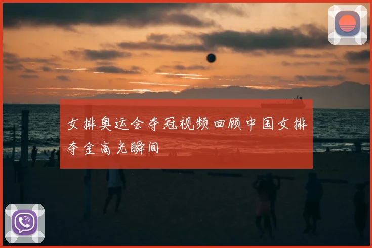 女排奥运会夺冠视频回顾中国女排夺金高光瞬间
