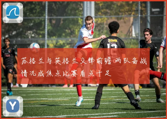 苏格兰与英格兰交锋前瞻 两队备战情况成焦点比赛看点十足