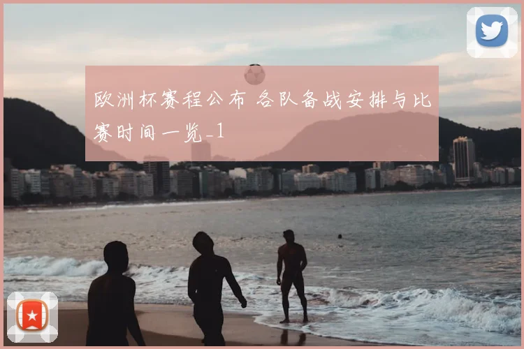 欧洲杯赛程公布 各队备战安排与比赛时间一览_1