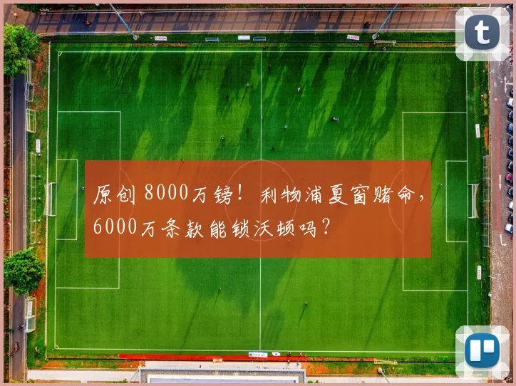 原创 8000万镑！利物浦夏窗赌命，6000万条款能锁沃顿吗？